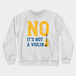 No It's Not a Violin Crewneck Sweatshirt